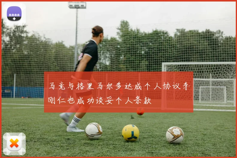 马竞与格里马尔多达成个人协议李刚仁也成功谈妥个人条款
