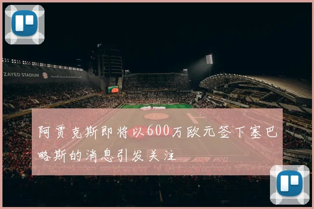 阿贾克斯即将以600万欧元签下塞巴略斯的消息引发关注