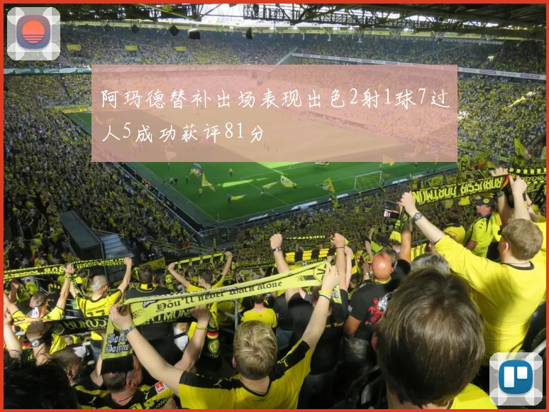 阿玛德替补出场表现出色2射1球7过人5成功获评81分
